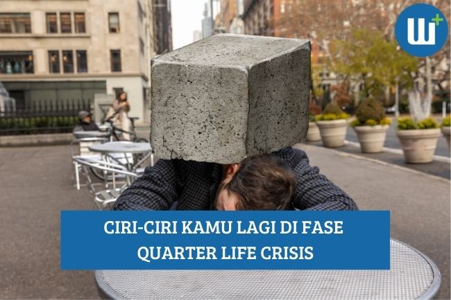 Ketahui Ciri-Ciri Kamu lagi di Fase Quarter Life Crisis